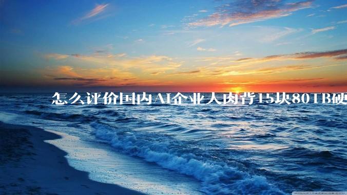 怎么评价国内AI企业人肉背15块80TB硬盘，飞去马来西亚用英伟达训练数据，以规避美国禁令?