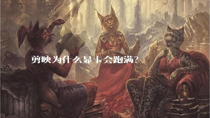 剪映为什么显卡会跑满？
