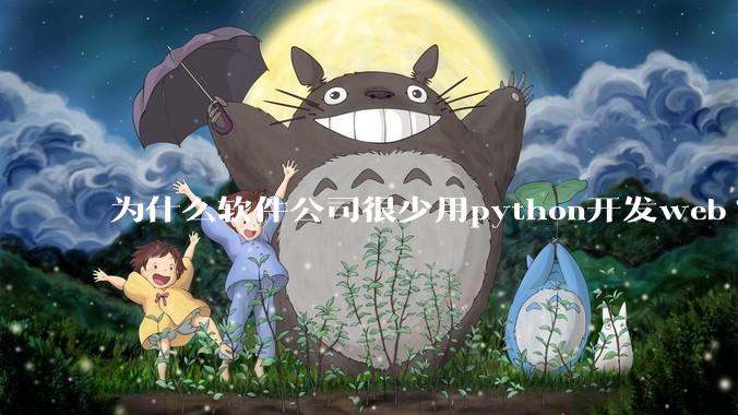 为什么软件公司很少用python开发web?
