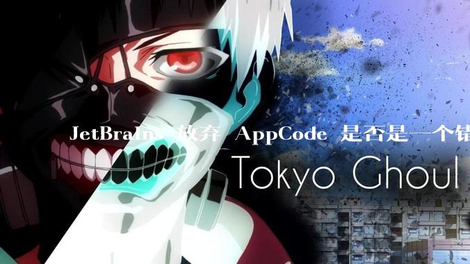 JetBrains 放弃 AppCode 是否是一个错误决定？