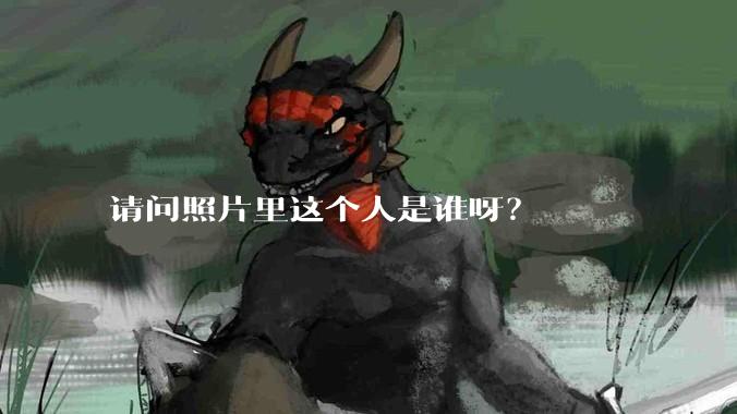 请问照片里这个人是谁呀？